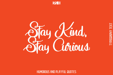 Stay Kind, Stay Curious   -Witty Typography Vector &ndash; Funny Quote and Playful Handwritten Cursive Lettering