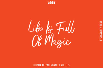Life Is Full Of Magic -Witty Typography Vector &ndash; Funny Quote and Playful Handwritten Cursive Lettering