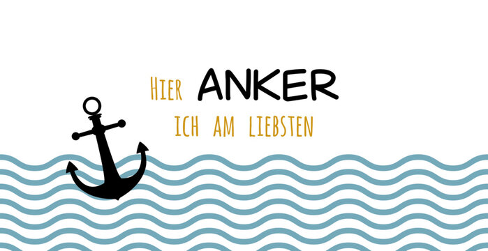 Hier anker ich am liebsten - deutscher Text, abstraktes Vektor Design mit Anker und Wellen f&uuml;r Marketing, Achtsamkeit Konzept im Tourismus f&uuml;r Nordsee und Ostsee Urlaub.