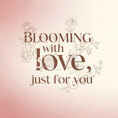Obraz premium Elegant floral graphic with 'BLOOMING with love, just for you' text on a soft pink gradient background.