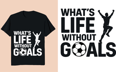 What&rsquo;s Life Without Goals Soccer Typography Quote T-Shirt Design