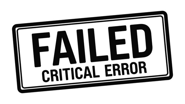 Failed: Critical Error: A stark black and white rectangle bearing the bold message FAILED: CRITICAL ERROR, symbolizing system breakdown and operational halt.