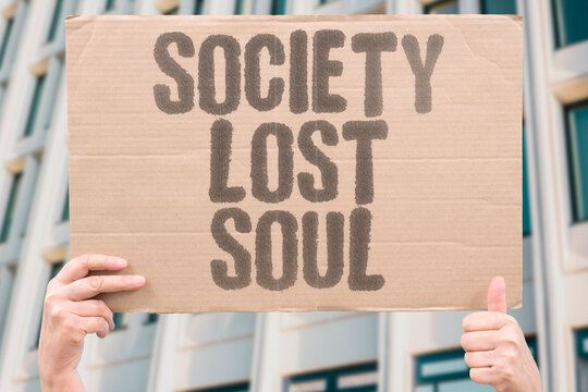 "Society Lost Soul" Collective values disappeared entirely. COLLECTIVE. VALUES. DISAPPEARED. ENTIRELY. SOUL.