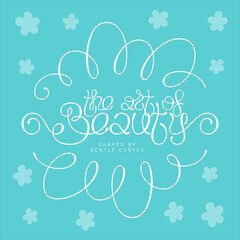 Lettering composition with calligraphic text - The Art of Beauty. Cyan flower shapes background around.