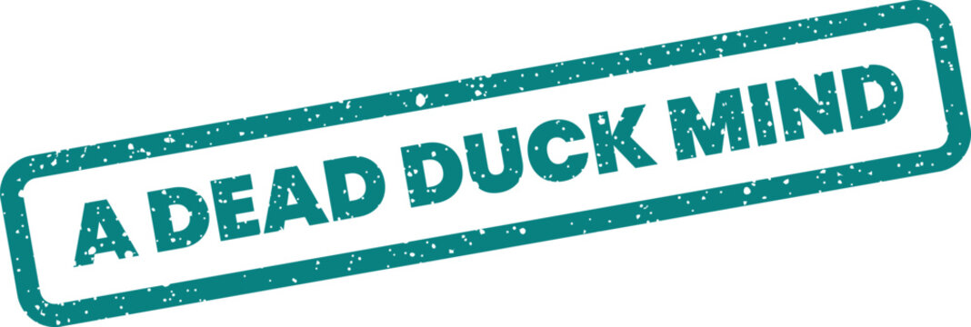 A grunge textured rubber stamp displaying A DEAD DUCK MIND within a rectangular border signifies unresponsiveness