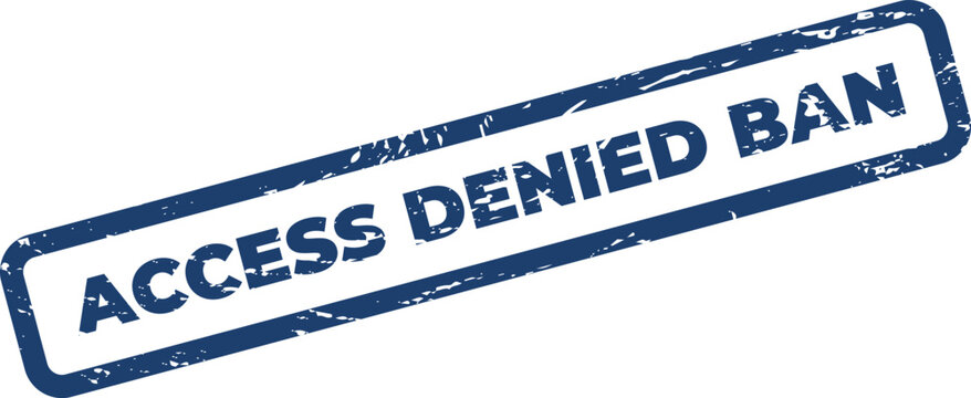 Grungy textured rubber stamp with access denied ban message indicating restricted digital or physical entry