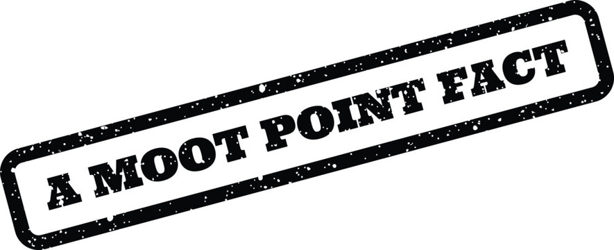 Official looking textured rubber stamp with the words A MOOT POINT FACT, suggesting a debatable truth or detail for various uses