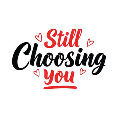 Still Choosing You Typography Lettering with Hand Drawn Red Hearts, Romantic Anniversary and Wedding