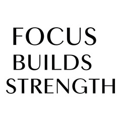 Focus Builds Strength motivational quote on a white background.