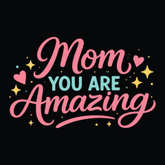 Obraz premium Mom You Are Amazing Cute Inspirational Mother Quote Hand Lettering Typography with Hearts and Stars on Black Background T Shirt and Poster Design