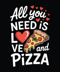 All You Need Is Love And Pizza Food T Shirt Design