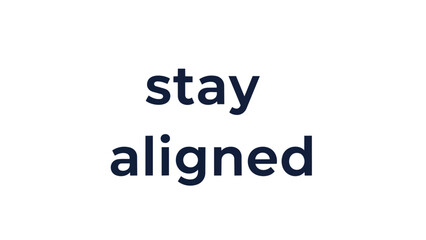 This minimalist graphic design features the inspiring phrase 'stay aligned' in a clear, bold typeface, promoting focus, harmony, and consistent