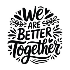 A decorative lettering design stating we are better together with floral elements