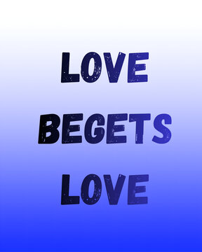 LOVE BEGETS LOVE BEAUTIFUL PROVERB 