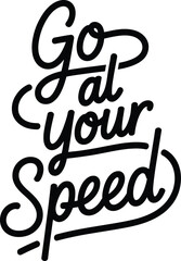 Handwritten black text saying go at your speed on white background