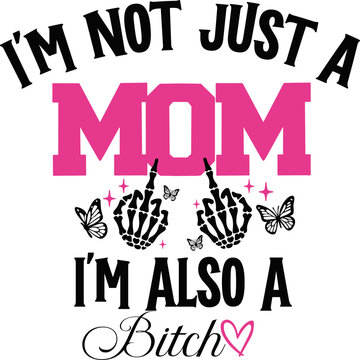 I'm Not Just A Mom I'm A Bitch Svg, Funny Mom Saying Bad Bitch energy Svg, Sarcastic Svg
