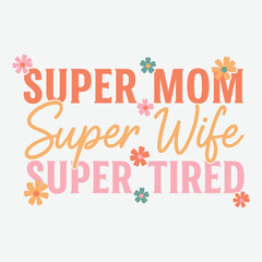 Fototapeta premium Super Mom Super Wife Super Tired Mothers Day Funny Floral Typography Vector Illustration for Mom Life Tshirt Print