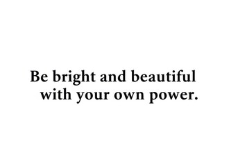 Fototapeta premium Inspirational quote about being bright and beautiful with your own power