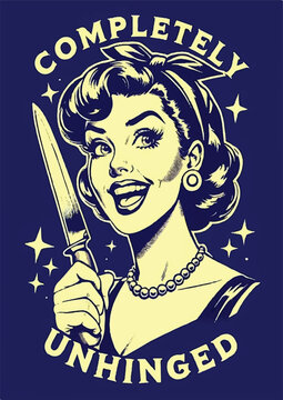 Vintage style illustration featuring a smiling retro woman holding a sharp kitchen knife with bold text declaring she is completely unhinged perfect for edgy apparel designs