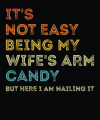 Obraz premium Funny Husband Quote Typography Design – It’s Not Easy Being My Wife’s Arm Candy But Here I Am Nailing It