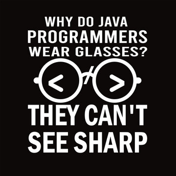 Why Do Java Programmers Wear Glasses They Cant See Sharp Funny Coding Quote Design
