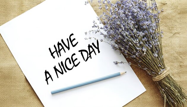Paper note with 'have a nice day' message, blue pencil on burlap background with dried lavender featuring greeting, stationery, rustic with natural and flowers elements for botanical, positive vibes