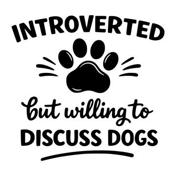 Funny Sarcastic Sassy Tshirt Graphic Design Vector. Introverted But Willing To Discuss Dogs