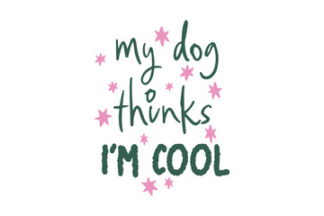 My Dog Thinks I A'm Cool, Dog Funny Quote Typography Design