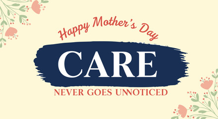 Obraz premium Mother's Day greeting card with 'CARE NEVER GOES UNNOTICED' text on floral background