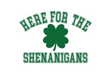 Here For the Shenanigans, Bold Athletic Font with Clover Leaf Design