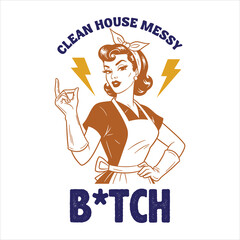 &ldquo;Clean House Messy B*tch &ndash; Retro Vintage Housewife Funny Sarcastic Quote Illustration&rdquo;