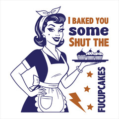 &ldquo;I Baked You Some Shut the Fucupcakes &ndash; Retro Vintage Pin-Up Baker Funny Sarcastic Quote Illustration&rdquo;