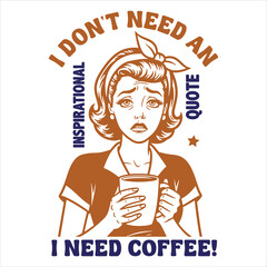 &ldquo;I Don&rsquo;t Need an Inspirational Quote, I Need Coffee &ndash; Retro Vintage Woman Funny Typography Illustration&rdquo;