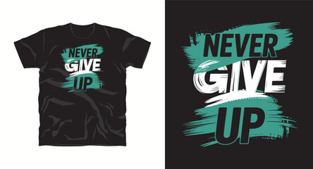 T shirt design with typography quote never give up in brush stroke style