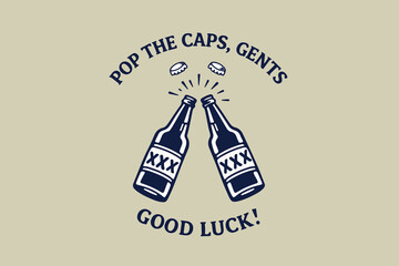 Pop the Caps, Gents! Good Luck Beer Toast vector illustration
