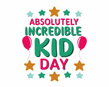 ABSOLUTELY INCREDIBLE KID DAY vector illustration isolated on white background