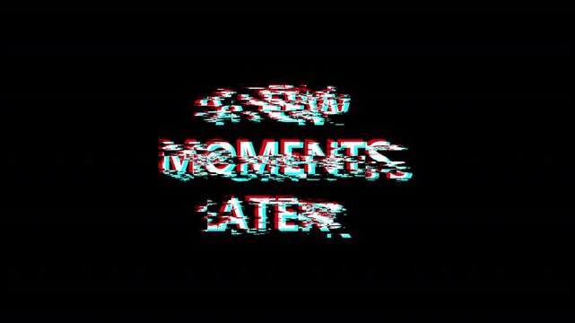 a few moments later text animated word with retro glitch effect.  Stream footage animation for video transitions in   solid background with alpha channel 