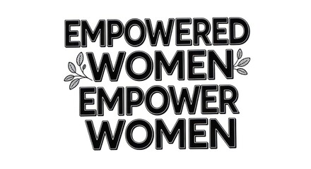 Obraz premium A black and white graphic with the phrase 'EMPOWERED WOMEN EMPOWER WOMEN' in bold, stylized lettering, accompanied by a small decorative element of leaves.