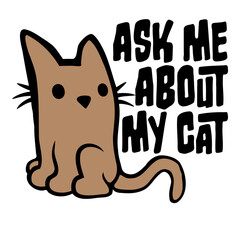 Fototapeta premium Ask me about my cat – the perfect funny saying for every proud cat lover. Great gift idea for cat moms, dads, and anyone obsessed with their feline.
