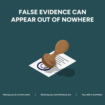 False evidence can appear out of nowhere, placing you at a crime scene or showing you committing an act, making your alibi worthless.