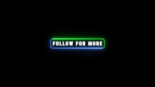 Follow for more text in glowing neon box animation green and blue.  with animated 4K video on black background.