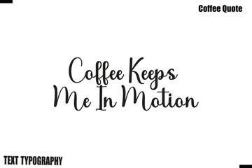 Fototapeta premium Coffee Keeps Me In Motion Coffee Quote Modern Typography Lettering Vector
