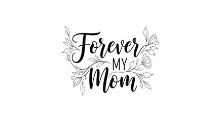 Vector illustration of 'Forever My Mom' text with floral design, ideal for Mother's Day greeting cards and gifts.