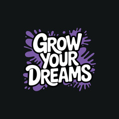 Grow your dreams inspirational lettering on dark background with paint splatters