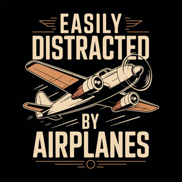 Easily Distracted by Airplanes Vintage Aviation T-Shirt Design. Retro Propeller Plane Illustration with Funny Aviation Quote. Vintage Style Aircraft Graphic for Pilot and Avgeek Apparel. 