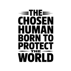 Fototapeta premium The Chosen Human Born to Protect the World Inspirational Quote Typography Design Motivational Phrase for Conservation and Environmental Protection Empowering Statement
