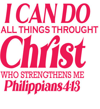 bible verses  about  chirst "  I can do  all things throught chirst who strenthens me Philippians 4 :13 "