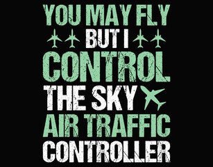 Obraz premium You May Fly But I Control The Sky Air Traffic Controller - printable editable vector art file.