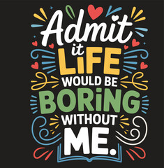 Naklejka premium Colorful Text Admit It Life Would Be Boring Without Me on Black Background 1