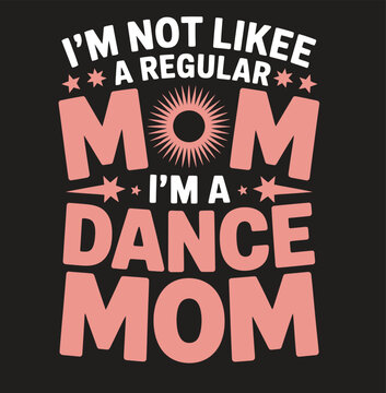 Pink and white text on black background saying I'm not likee a regular mom I'm a dance mom 1